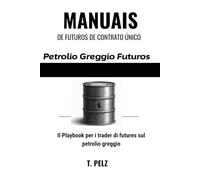 TRADING SUI FUTURES SUL PETROLIO GREGGIO: CL (GUIDE STRATEGICHE SUI FUTURES A CONTRATTO SINGOLO Libro 2): Guida pratica per il trader su come ... API/EIA e la struttura dei termini del WTI