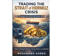 Trading the Strait of Hormuz Crisis: How Geopolitics Moves Oil, Gold, Stocks, and Crypto (Global Crisis Investing Series)
