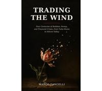 Trading the Wind: Four Centuries of Bubbles, Panics, and Financial Crises, from Tulip Mania to Silicon Valley