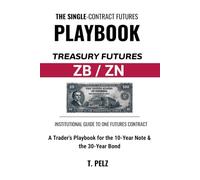 TRADING TREASURY FUTURES: ZB & ZN (SINGLE-CONTRACT FUTURES PLAYBOOKS BOOK 1): A Trader's Playbook for the 10-Year Note and 30-Year Bond - Session ... Personality, and Tick-Level Execution