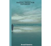 Trading Trials For Testimony: A Journey of God's Faithfulness
