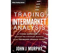 Trading with Intermarket Analysis: A Visual Approach to Beating the Financial Markets Using Exchange-Traded Funds: 586 (Wiley Trading)