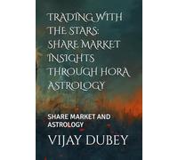 TRADING WITH THE STARS: SHARE MARKET INSIGHTS THROUGH HORA ASTROLOGY: SHARE MARKET AND ASTROLOGY