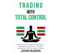 Trading With Total Control: Master risk, psychology, and strategy to confidently manage every trade like a professional without emotional collapse