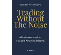 Trading Without The Noise: A Modern Approach to Manual & Automated Trading (The Modern Trading Series)