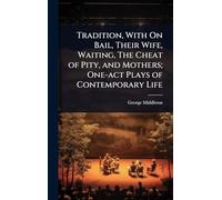 Tradition, With On Bail, Their Wife, Waiting, The Cheat of Pity, and Mothers; One-act Plays of Contemporary Life