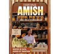 Traditional Amish Herbal Practices and Folk Knowledge: A Cultural and Historical Overview of Time-Honored Household Traditions and Botanical Uses