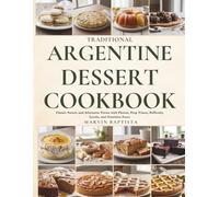 Traditional Argentine Dessert Cookbook: Classic Sweets and Afternoon Treats with Photos, Prep Times, Difficulty Levels, and Nutrition Facts