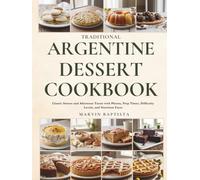 Traditional Argentine Dessert Cookbook: Classic Sweets and Afternoon Treats with Photos, Prep Times, Difficulty Levels, and Nutrition Facts