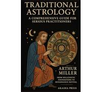 Traditional Astrology: A Comprehensive Guide for Serious Practitioners: From Hellenistic Foundations to Renaissance Revival (The Western Esoteric Tradition: Studies in Ancient Mystery Arts)