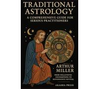 Traditional Astrology: A Comprehensive Guide for Serious Practitioners: From Hellenistic Foundations to Renaissance Revival (The Western Esoteric Tradition: Studies in Ancient Mystery Arts)