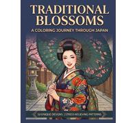Traditional Blossoms: A Coloring Journey Through Japan: Beautiful Traditional Patterns, Serene Landscapes, and Zen Designs for Relaxation