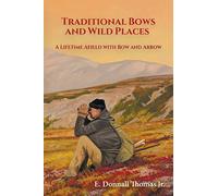 Traditional Bows and Wild Places: A Lifetime Afield with Bow and Arrow