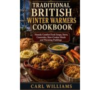 Traditional British Winter Warmers Cookbook: Homely Comfort Food: Soups, Stews, Casseroles, Slow-Cooker Meals and Warming Puddings