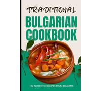 Traditional Bulgarian Cookbook: 50 Authentic Recipes from Bulgaria