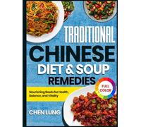 Traditional Chinese Diet & Soup Remedies: Nourishing Bowls for Health, Balance, and Vitality