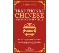 Traditional Chinese Medicine Essentials: Balance your Qi and discover how traditional Chinese medicine can enhance both physical health and spiritual harmony (Forgotten Medicine)