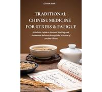 Traditional Chinese Medicine For Stress & Fatigue: A Holistic Guide to Natural Healing and Hormonal Balance through the Wisdom of Ancient China