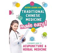 Traditional Chinese Medicine Made Easy!: A Beginner's Guide to Acupuncture and Herbal Medicine