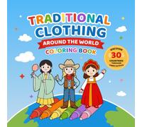 TRADITIONAL CLOTHING AROUND THE WORLD COLORING BOOK: DISCOVER 30 COUNTRIES THROUGH THEIR OUTFITS
