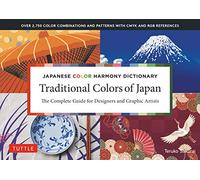 Traditional Colors of Japan: Japanese Color Harmony Dictionary: The Complete Guide for Designers and Graphic Artists (Over 2,750 Color Combinations and Patterns with CMYK and RGB References)