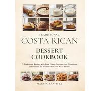 Traditional Costa Rican Dessert Cookbook: 71 Traditional Recipes with Prep Times, Servings, and Nutritional Information for Homemade Costa Rican Sweets
