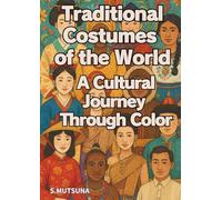 Traditional Costumes of the World: A Cultural Journey Through Color
