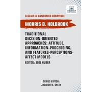 Traditional Decision-Oriented Approaches: Attitude, Information-Processing,and Features-Perceptions-Affect Models (Legend in Consumer Behavior)