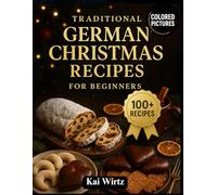 Traditional German Christmas Recipes for Beginners: Authentic Holiday Dishes, Festive Baking Classics, and Cozy Winter Meals Made Simple