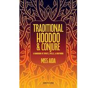 Traditional Hoodoo & Conjure: A Handbook of Spirits, Spells, & Rootwork