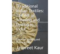 "Traditional Indian Textiles: The Art of Weaving and Dyeing in India": The Art of Weaving and Dyeing in India"