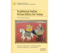 Traditional Indian Virtue Ethics for Today: An East-West Dialogue (Palgrave Studies in Comparative East-West Philosophy)