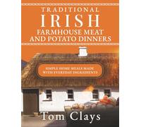 TRADITIONAL IRISH FARMHOUSE MEAT AND POTATO DINNERS: SIMPLE HOME MEALS MADE WITH EVERYDAY INGREDIENTS (Traditional Irish Home Cooking)