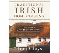 TRADITIONAL IRISH HOME COOKING: A COLLECTION OF OVER 100 CLASSIC RECIPES