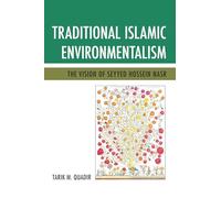 Traditional Islamic Environmentalism: The Vision of Seyyed Hossein Nasr