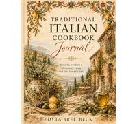 Traditional Italian Cookbook Journal: Regional Recipes, Kitchen Notes, Meal Planning Pages, Family Food Memories, and a Personal Recipe Collection