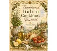 Traditional Italian Cookbook Journal: Regional Recipes, Kitchen Notes, Meal Planning Pages, Family Food Memories, and a Personal Recipe Collection