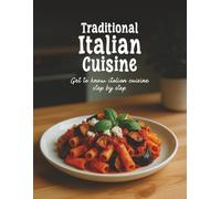 Traditional Italian Cuisine: Get to Know Italian Cuisine Step by Step, A Culinary Collection of 40 Authentic and Flavorful Regional Italian Recipes (Authentic Recipes from Every Corner)