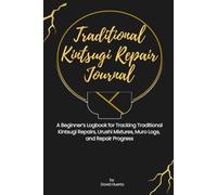 Traditional Kintsugi Repair Journal: A Beginner’s Logbook for Tracking Traditional Kintsugi Repairs, Urushi Mixtures, Muro Logs, and Repair Progress