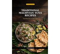 Traditional Maldivian Tuna Recipes: Island Flavors from the Indian Ocean: Authentic Family Recipes with Mas Huni, Garudhiya, Coconut Curries & Hedhikaa | Easy Maldivian Cooking