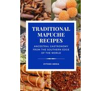 Traditional Mapuche Food Recipes: Ancestral Gastronomy from the Southern Edge of the World