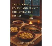 Traditional Polish and Slavic Christmas Eve Dishes: Create a Rich Cultural Experience with Authentic Recipes Passed Down Through Generations