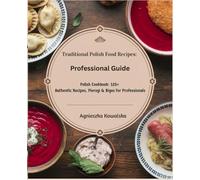 Traditional Polish Food Recipes: Professional Guide: Polish Cookbook: 125+ Authentic Recipes, Pierogi & Bigos for Professionals