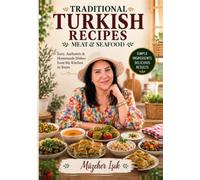 Traditional Turkish Recipes: Easy Authentic Meat & Seafood Recipes for Beginners | 58 Homemade Turkish Dishes with Step-by-Step Instructions