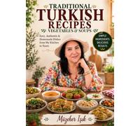 Traditional Turkish Recipes: Vegetables & Soups - Easy, Authentic & Homemade Dishes for Beginners
