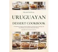 Traditional Uruguayan Dessert Cookbook: 73 Traditional Uruguayan Dessert Recipes with Prep Times, Servings, and Clear Guidance for Authentic Homemade Results