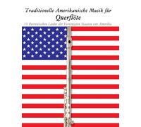 Traditionelle Amerikanische Musik für Querflöte: 10 Patriotischen Lieder der Vereinigten Staaten von Amerika