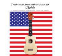 Traditionelle Amerikanische Musik für Ukulele: 10 Patriotischen Lieder der Vereinigten Staaten von Amerika