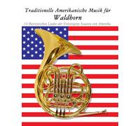 Traditionelle Amerikanische Musik für Waldhorn: 10 Patriotischen Lieder der Vereinigten Staaten von Amerika