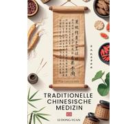TRADITIONELLE CHINESISCHE MEDIZIN FÜR EINSTEIGER: Die alten Heilgeheimnisse, um Stress abzubauen, innere Ruhe zu finden und Schmerzen mit Qi Gong, Tai Chi & natürlichen Heilmethoden zu lindern